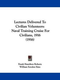 Cover image for Lectures Delivered to Civilian Volunteers: Naval Training Cruise for Civilians, 1916 (1916)