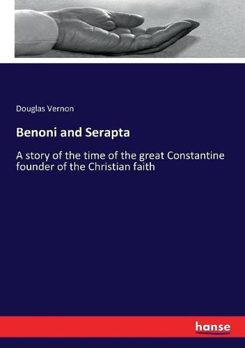 Cover image for Benoni and Serapta: A story of the time of the great Constantine founder of the Christian faith