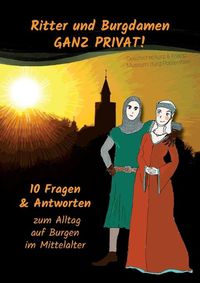 Cover image for Ritter und Burgdamen ganz privat!: 10 Fragen & Antworten zum Alltag auf Burgen im Mittelalter