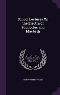 Cover image for School Lectures on the Electra of Sophocles and Macbeth