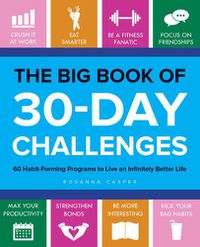 Cover image for The Big Book Of 30-day Challenges: 60 Habit-Forming Programs to Live an Infinitely Better Life