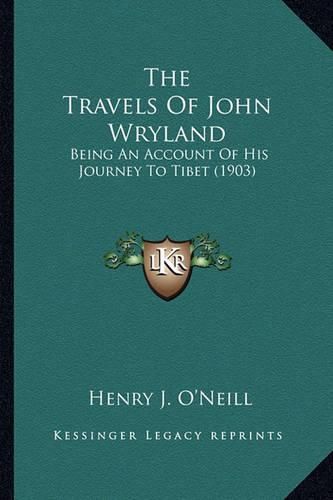 The Travels of John Wryland the Travels of John Wryland: Being an Account of His Journey to Tibet (1903) Being an Account of His Journey to Tibet (1903)