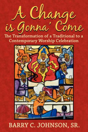 Cover image for A Change is Gonna' Come: The Transformation of a Traditional to a Contemporary Worship Celebration