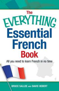Cover image for The Everything Essential French Book: All You Need to Learn French in No Time