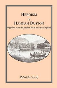 Cover image for Heroism of Hannah Duston, Together with the Indian Wars of New England