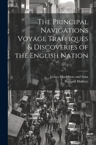 Cover image for The Principal Navigations Voyage Traffiques & Discoveries of the English Nation