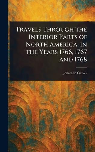 Cover image for Travels Through the Interior Parts of North America, in the Years 1766, 1767 and 1768