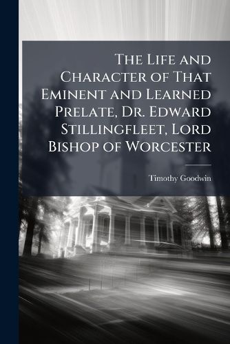 Cover image for The Life and Character of That Eminent and Learned Prelate, Dr. Edward Stillingfleet, Lord Bishop of Worcester