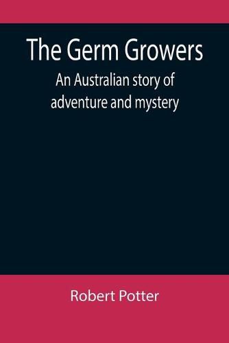 Cover image for The Germ Growers: An Australian story of adventure and mystery