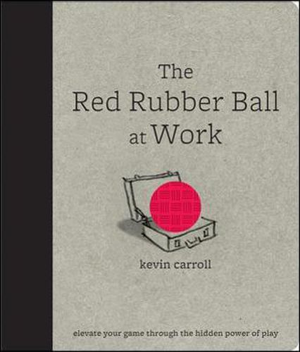 Cover image for The Red Rubber Ball at Work: Elevate Your Game Through the Hidden Power of Play