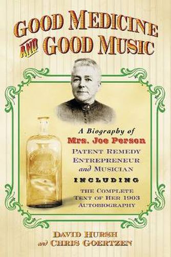 Good Medicine and Good Music: A Biography of Mrs. Joe Person, Patent Remedy Entrepreneur and Musician, Including the Complete Text of Her 1903 Autobiography