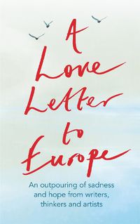 Cover image for A Love Letter to Europe: An outpouring of sadness and hope - Mary Beard, Shami Chakrabati, Sebastian Faulks, Neil Gaiman, Ruth Jones, J.K. Rowling, Sandi Toksvig and others