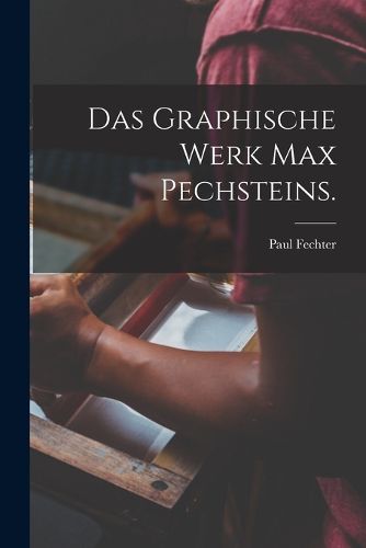 Cover image for Das Graphische Werk Max Pechsteins.