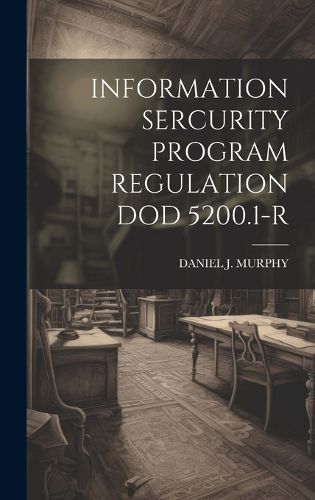 Cover image for Information Sercurity Program Regulation Dod 5200.1-R