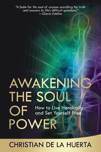 Cover image for Awakening the Soul of Power: How to Live Heroically and Set Yourself Free