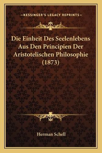 Cover image for Die Einheit Des Seelenlebens Aus Den Principien Der Aristotelischen Philosophie (1873)