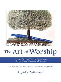 Cover image for The Art of Worship: Every Picture Tells a Story and Every Story Creates a Picture