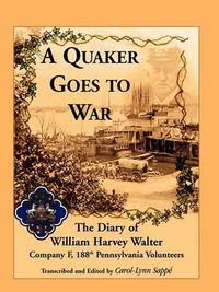 Cover image for A Quaker Goes to War: The Diary of William Harvey Walter, Company F, 188th Pennsylvania Volunteers