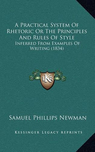 A Practical System of Rhetoric or the Principles and Rules of Style: Inferred from Examples of Writing (1834)