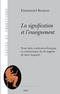 Cover image for La Signification Et l'Enseignement: Texte Latin, Traduction Francaise Et Commentaire Du de Magistro de Saint Augustin