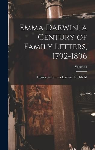Cover image for Emma Darwin, a Century of Family Letters, 1792-1896; Volume 1