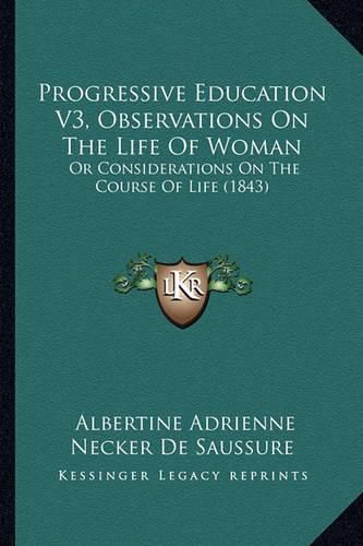Cover image for Progressive Education V3, Observations on the Life of Woman: Or Considerations on the Course of Life (1843)