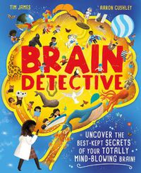 Cover image for Brain Detective: Uncover the Best-Kept Secrets of your Totally Mind-Blowing Brain!