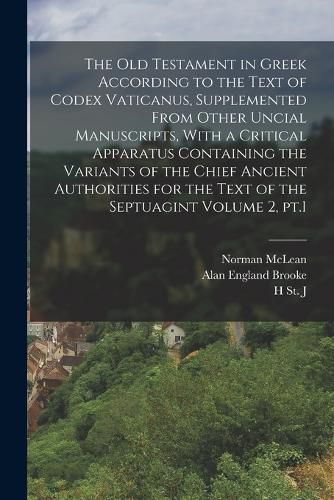 Cover image for The Old Testament in Greek According to the Text of Codex Vaticanus, Supplemented From Other Uncial Manuscripts, With a Critical Apparatus Containing the Variants of the Chief Ancient Authorities for the Text of the Septuagint Volume 2, pt.1