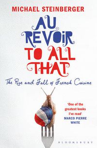 Cover image for Au Revoir to All That: The Rise and Fall of French Cuisine