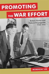 Cover image for Promoting the War Effort: Robert Horton and Federal Propaganda, 1938-1946