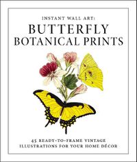 Cover image for Instant Wall Art - Butterfly Botanical Prints: 45 Ready-to-Frame Vintage Illustrations for Your Home Decor