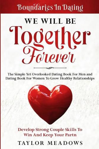 Cover image for Boundaries In Dating: WE WILL BE TOGETHER FOREVER - The Simple Yet Overlooked Dating book For Men and Dating Book For Women To Gros Healthy Relationships