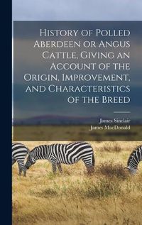 Cover image for History of Polled Aberdeen or Angus Cattle, Giving an Account of the Origin, Improvement, and Characteristics of the Breed