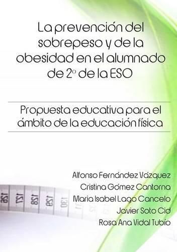 La Prevencion Del Sobrepeso y De La Obesidad En El Alumnado De 2 * De La Eso. Propuesta Educativa Para El Ambito De La Educacion Fisica.