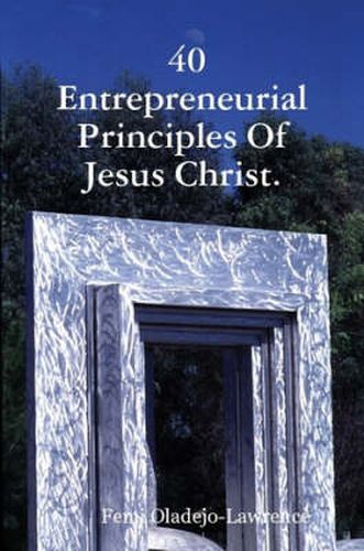 Cover image for 40 Entrepreneurial Principles Of Jesus Christ.