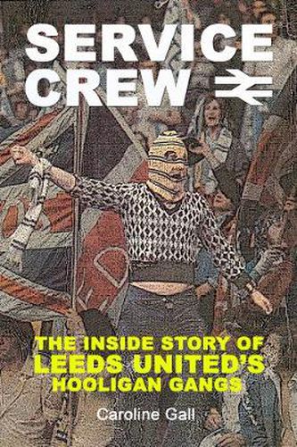 Cover image for Service Crew: The Inside Story of Leeds United's Hooligan Gangs