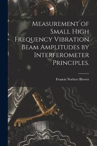 Cover image for Measurement of Small High Frequency Vibration Beam Amplitudes by Interferometer Principles.