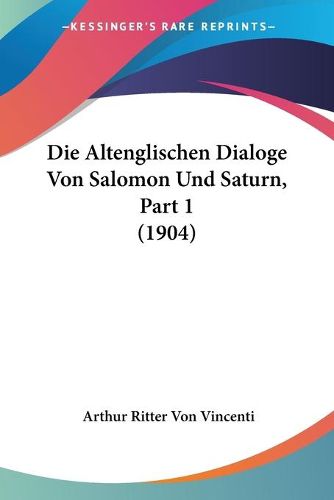 Cover image for Die Altenglischen Dialoge Von Salomon Und Saturn, Part 1 (1904)