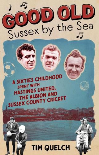 Cover image for Good Old Sussex by the Sea: A Sixties Childhood Spent with Hastings United, the Albion and Sussex County Cricket