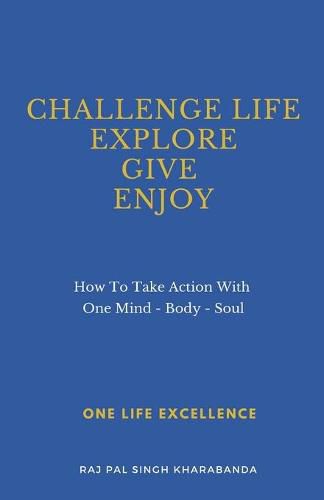 Challenge Life - Explore - Give - Enjoy: How To Take Action With One Mind - Body - Soul