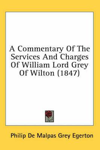 A Commentary of the Services and Charges of William Lord Grey of Wilton (1847)