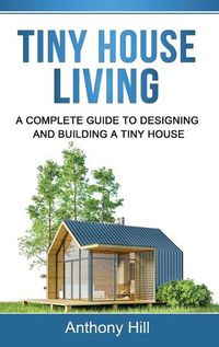 Cover image for Tiny House Living: A Complete Guide to Designing and Building a Tiny House