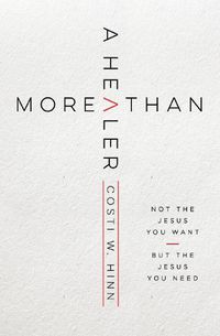 Cover image for More Than a Healer: Not the Jesus You Want, but the Jesus You Need