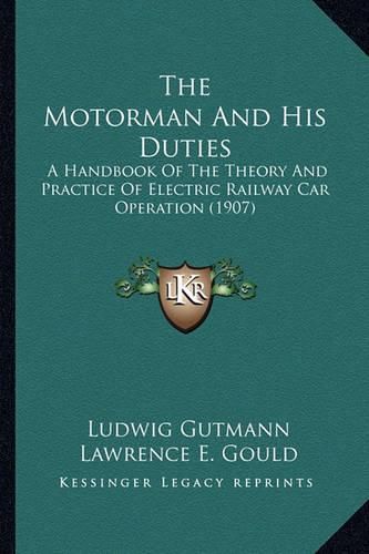 The Motorman and His Duties the Motorman and His Duties: A Handbook of the Theory and Practice of Electric Railway Caa Handbook of the Theory and Practice of Electric Railway Car Operation (1907) R Operation (1907)