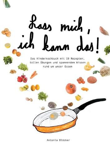 Cover image for Lass mich, ich kann das!: Das Kinderkochbuch mit 19 Rezepten, tollen UEbungen und spannendem Wissen rund um unser Essen