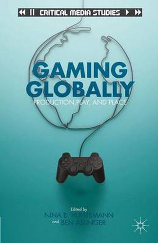 Cover image for Gaming Globally: Production, Play, and Place