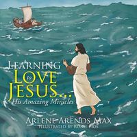 Cover image for Learning to Love Jesus . . .: His Amazing Miracles