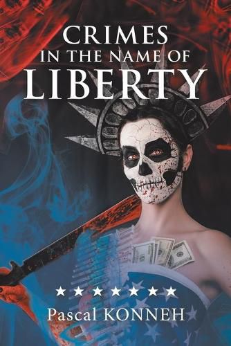 Cover image for Crimes in the Name of Liberty: The Dictatorship of Western Democracies and the Suffering It Causes Around the World