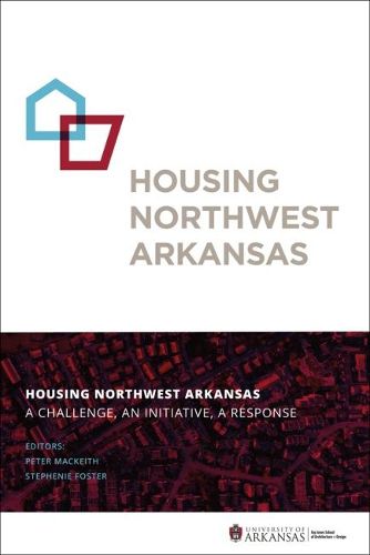 Cover image for Housing Northwest Arkansas: A Challenge, An Initiative, A Response