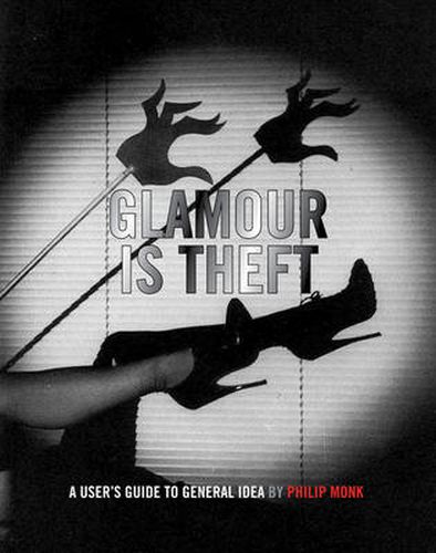 Glamour is Theft - A User's Guide to General Idea. Vol. 1: 1969-1978